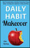 Daily Habit Makeover: Beat Procrastination, Get More Productive, Focus Better, And Become Healthier in Body and Mind