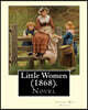 Little Women (1868). By: Louisa May Alcott: Little Women is a novel by American author Louisa May Alcott (1832-1888), which was originally published i