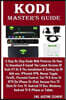 Kodi Master's Guide: A Step by Step Guide with Pictures on How to Download & Install the Latest Version of Kodi (17.6) & the Installation &