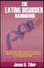 The Eating Disorder Handbook: 4 Manuscripts in 1 Book: A Feast for All Seasons, Overcoming Eating Disorders, Eating Disorders and Surviving Eating D