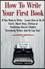 How to Write Your First Book: "if You Want to Write - Learn How to Do It. Novel, Short Story, Fiction or Nonfiction Doesn't Matter. Everybody Writes