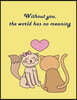 Without you, the world has no meaning: Cat In Love On The Dark Yellow Cover This Sketch Pad notebook has 110 blank pages, Dark Yellow paper, Sketch, D