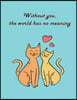 Without you, the world has no meaning: Cat In Love On The Blue Cover This Sketch Pad notebook has 110 blank pages, Blue paper, Sketch, Draw and Paint