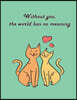 Without You, the World Has No Meaning: Cat in Love on the Dark Green Cover This Sketch Pad Notebook Has 110 Blank Pages, Dark Green Paper, Sketch, Dra
