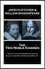 John Fletcher & William Shakespeare - The Two Noble Kinsmen: New Plays and Maiden-Heads Are Near A-Kin, Much Follow'd Both; For Both Much Money Gi'n