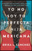 Yo No Soy Tu Perfecta Hija Mexicana / I Am Not Your Perfect Mexican Daughter
