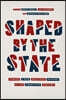 Shaped by the State: Toward a New Political History of the Twentieth Century