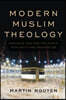 Modern Muslim Theology: Engaging God and the World with Faith and Imagination
