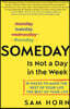 Someday Is Not a Day in the Week: 10 Hacks to Make the Rest of Your Life the Best of Your Life