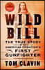 Wild Bill: The True Story of the American Frontier's First Gunfighter