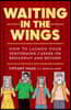 Waiting in the Wings: How to Launch Your Performing Career on Broadway and Beyond