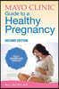 Mayo Clinic Guide to a Healthy Pregnancy, 2nd Edition: Fully Revised and Updated