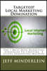 Targeted! Local Marketing Domination: The 7 Must Have Marketing Strategies To Creating A Client Generating Machine