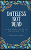 Dateless Not Dead: Living Fully Alive in the Single Life