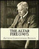 The Altar Fire (1907). by: Arthur Christopher Benson: Arthur Christopher Benson (24 April 1862 - 17 June 1925) Was an English Essayist, Poet, Aut