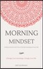 Morning Mindset: A Daily Journal to Get You in the Best Headspace Every Day. Change Your Mornings, Change Your Life.