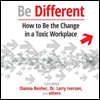 Be Different: How to Be the Change in a Toxic Workplace