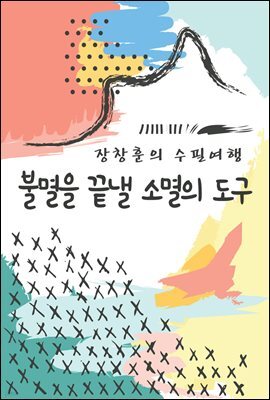 불멸을 끝낼 소멸의 도구 - 장창훈의 수필여행