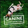 Canine Confidential: Why Dogs Do What They Do