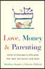Love, Money, and Parenting: How Economics Explains the Way We Raise Our Kids