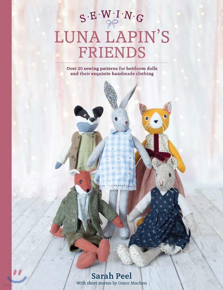 Sewing Luna Lapin&#39;s Friends: Over 20 Sewing Patterns for Heirloom Dolls and Their Exquisite Handmade Clothing