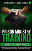 Prison Ministry Training Basic Training, Part 3: Conducting an Effective Bible Study, Church Service, Altar Call, Prison Ministry Network, and Working