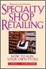 Specialty Shop Retailing : How to Run Your Own Store