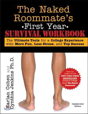 The Naked Roommate&#39;s First Year Survival Workbook: The Ultimate Tools for a College Experience with More Fun, Less Stress and Top Success