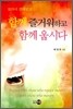 함께 즐거워하고 함께 웁시다
