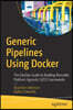 Generic Pipelines Using Docker: The Devops Guide to Building Reusable, Platform Agnostic CI/CD Frameworks