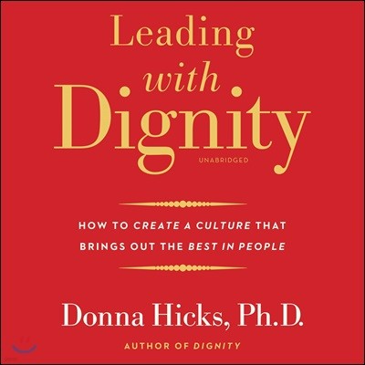 Leading with Dignity: How to Create a Culture That Brings Out the Best in People