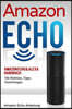 Amazon Echo: Amazon Echo & Alexa Handbuch Mit Befehlen, Tipps, Einstellungen