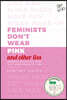 Feminists Don't Wear Pink (and other lies)