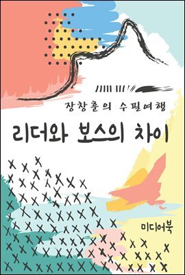 리더와 보스의 차이 - 장창훈의 수필여행