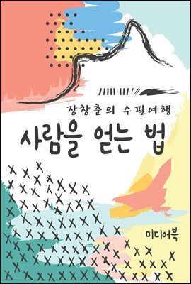 사람을 얻는 법 - 장창훈의 수필여행