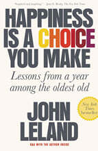 Happiness Is a Choice You Make: Lessons from a Year Among the Oldest Old