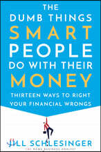 The Dumb Things Smart People Do with Their Money: Thirteen Ways to Right Your Financial Wrongs