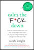 Calm the F*ck Down: How to Control What You Can and Accept What You Can't So You Can Stop Freaking Out and Get on with Your Life