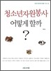 청소년자원봉사 어떻게 할까?