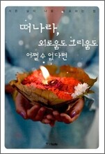 떠나라, 외로움도 그리움도 어쩔 수 없다면