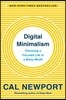 Digital Minimalism: Choosing a Focused Life in a Noisy World