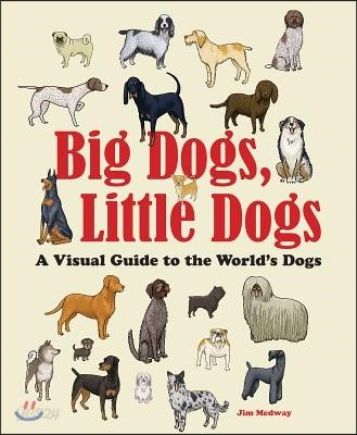 Big Dogs, Little Dogs: A Visual Guide to the World&#39;s Dogs