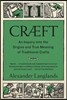 Cræft: An Inquiry Into the Origins and True Meaning of Traditional Crafts