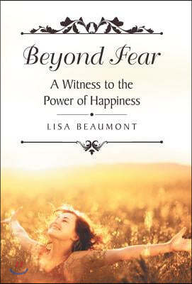 Beyond Fear: A Witness to the Power of Happiness