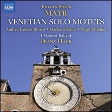 Franz Hauk 요한 지몬 마이어 : 베네치아의 독창 모테트 (Johann Simon Mayr: Venetian Solo Motets)