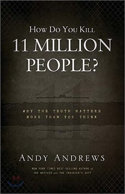 How Do You Kill 11 Million People?: Why the Truth Matters More Than You Think