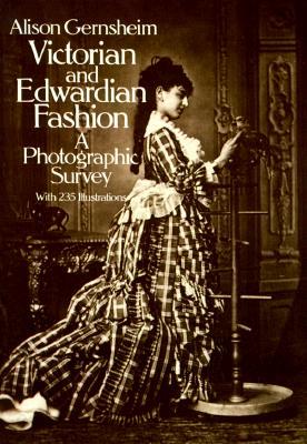 Victorian and Edwardian Fashion: A Photographic Survey