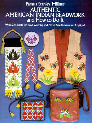 Authentic American Indian Beadwork and How to Do It: With 50 Charts for Bead Weaving and 21 Full-Size Patterns for Applique