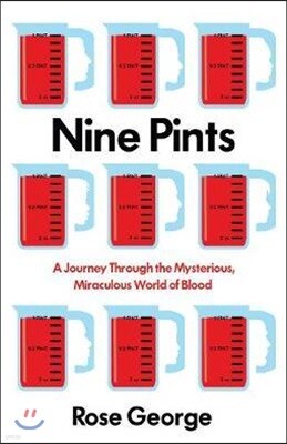 Nine Pints: A Journey Through the Money, Medicine, and Mysteries of Blood