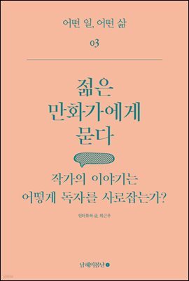 젊은 만화가에게 묻다 : 작가의 이야기는 어떻게 독자를 사로잡는가? - 어떤 일, 어떤 삶 03